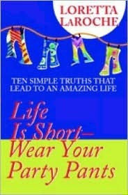 Loretta LaRoche / Life Is Short-Wear Your Party Pants (Hardback)