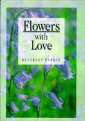 Beverly Parkin / Flowers With Love (Hardback)