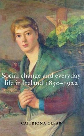 Caitriona Clear / Social change and everyday life in Ireland, 1850–1922 (Large Paperback)