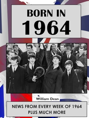 William Dean  / Born In1964: UK and World news from every week of 1964. How times have changed from 1964 to the 21st century. (Coffee Table Book)