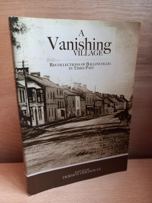 Dermot O'Donovan - A Vanishing Village  : Recollections of Ballincollig in Times Past - PB - Cork