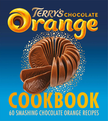 Terry's / The Terry's Chocolate Orange Cookbook: 60 Smashing Chocolate Orange Recipes (Coffee Table Book)
