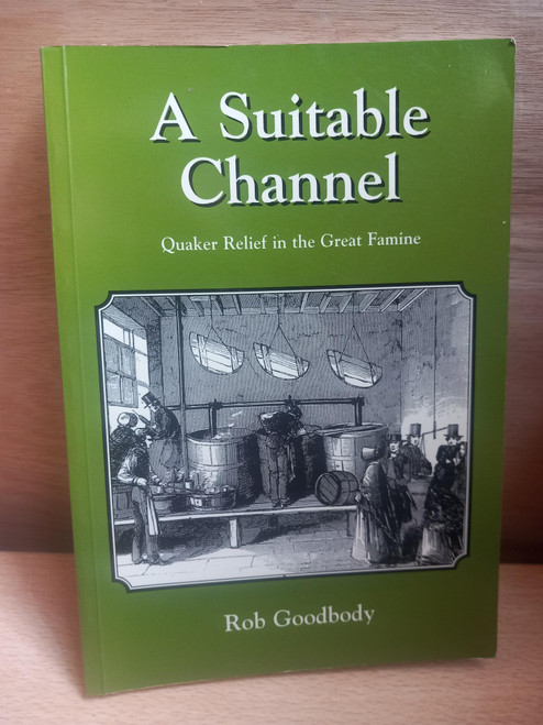 Rob Goodbody - A Suitable Channel : Quaker Relief in the Great Famine - PB - 1995