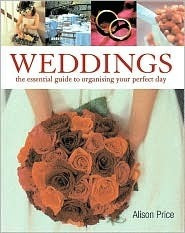 Alison Price / Weddings: The Essential Guide to Organising Your Perfect Day (Coffee Table Book)