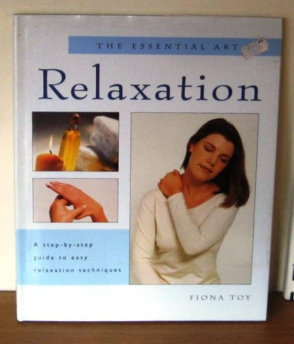 Fiona Toy / The Essential Art of Relaxation: A Step-by-step Guide to Easy Relaxation Techniques (Coffee Table Book)