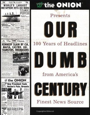 Scott Dikkers / Our Dumb Century: The Onion Presents 100 Years of Headlines from America's Finest News Source (Coffee Table Book)