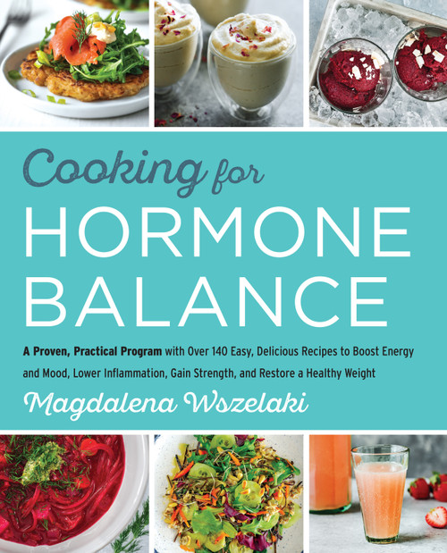 Magdalena Wszelaki / Cooking for Hormone Balance: A Proven, Practical Program with Over 125 Easy, Delicious Recipes to Boost Energy and Mood, Lower Inflammation, Gain Strength, and Restore a Healthy Weight (Coffee Table Book)