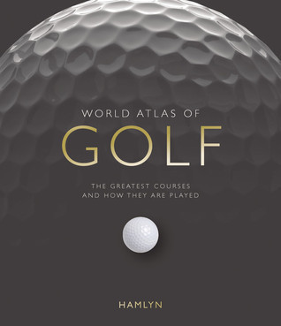 Mark Rowlinson / World Atlas of Golf : The Greatest Courses and How They are Played (Coffee Table Book)