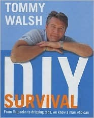 Tommy Walsh / DIY Survival: From Flatpacks to Dripping Taps, We Know a Man Who Can (Coffee Table Book)