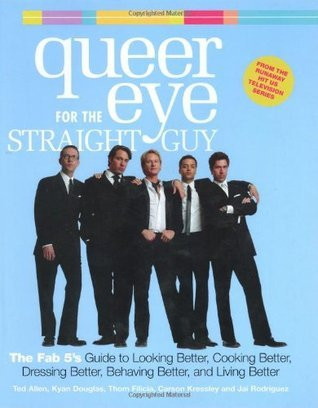 Ted Douglas Allen / Queer Eye for the Straight Guy : The Fab 5's Guide to Looking Better, Cooking Better, Dressing Better, Behaving Better and Living Better (Coffee Table Book)