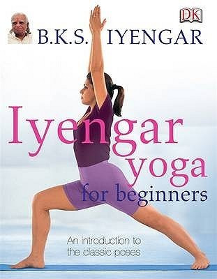 B.K.S. Iyengar / Iyengar Yoga for Beginners: An Introduction to the Classic Poses (Coffee Table Book)