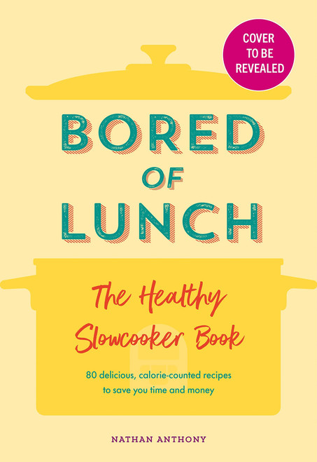 Nathan Anthony / Bored of Lunch: The Healthy Slow Cooker Book: Calorie-counted recipes to save you time and money (Coffee Table Book)