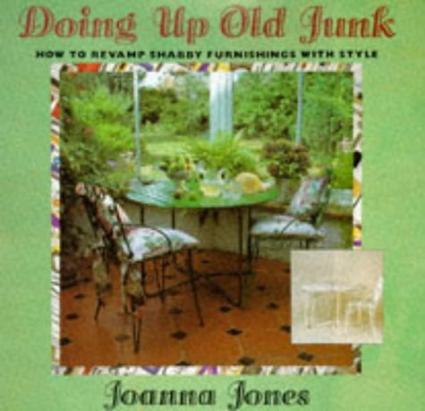 Joanna Jones / Doing Up Old Junk: How to Revamp Shabby Furnishing With Style (Coffee Table Book)