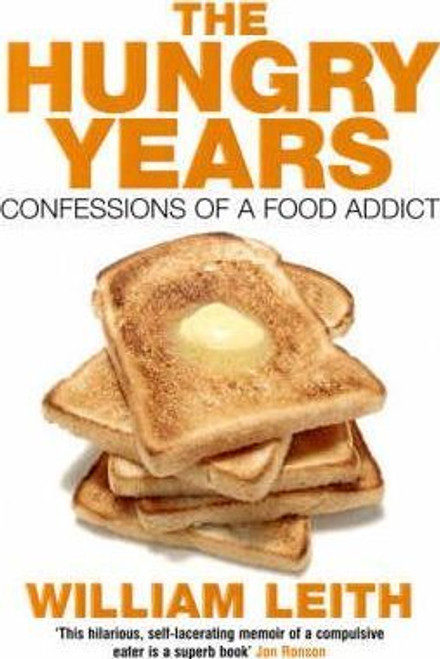 William Leith / The Hungry Years: Confessions of a Food Addict