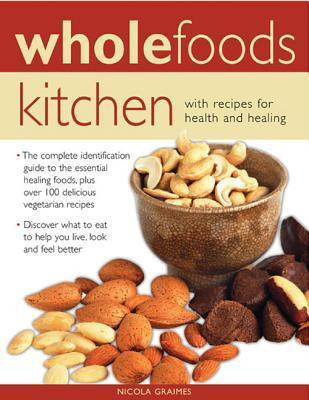 Nicola Graimes / Wholefoods Kitchen: With Recipes For Health And Healing: The Complete Identification Guide To The Essential Healing Foods, Plus Over 100 Delicious Vegetarian Recipes (Coffee Table Book)
