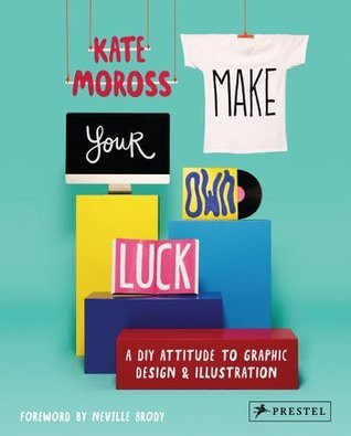 Kate Moross / Make Your Own Luck: A DIY Attitude to Graphic Design (Coffee Table Book)