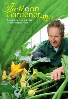 Peter Berg / The Moon Gardener: A Biodynamic Guide to Getting the Best from Your Garden (Coffee Table Book)
