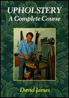 David James / Upholstery, a Complete Course: Chairs, Sofas, Ottomans, Screens, and Stools (Coffee Table Book)