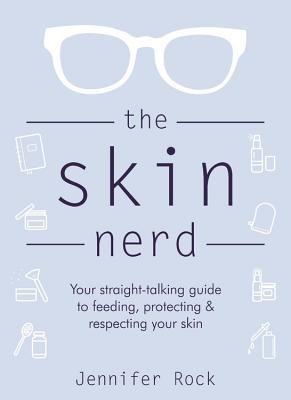 Jennifer Rock / The Skin Nerd: Your straight-talking guide to feeding, protecting & respecting your skin (Coffee Table Book)