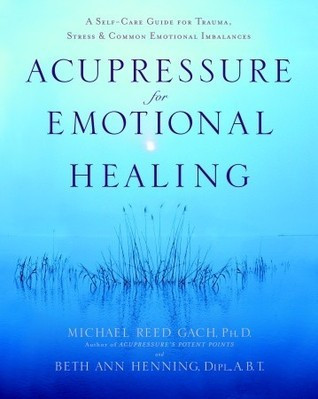 Michael Reed Gach / Acupressure for Emotional Healing: A Self-Care Guide for Trauma, Stress, & Common Emotional Imbalances (Coffee Table Book)