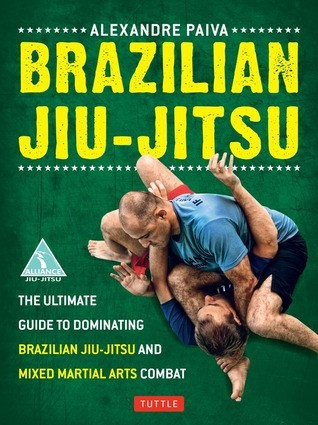 Alexandre Paiva / Brazilian Jiu-Jitsu: The Ultimate Guide to Dominating Brazilian Jiu-Jitsu and Mixed Martial Arts Combat (Coffee Table Book)