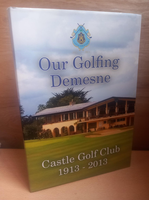 William H. Gibson - Our Golfing Demesne : Castle Golf Club 1913-2013 - HB