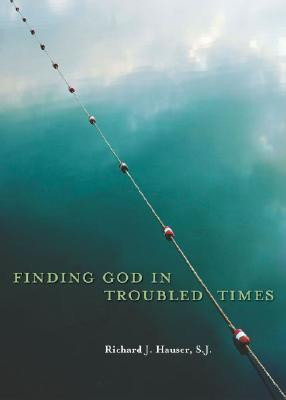 Richard J. Hauser / Finding God in Troubled Times