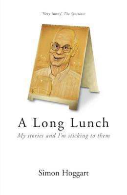 Simon Hoggart / Long Lunch: My Stories and I'm Sticking to Them