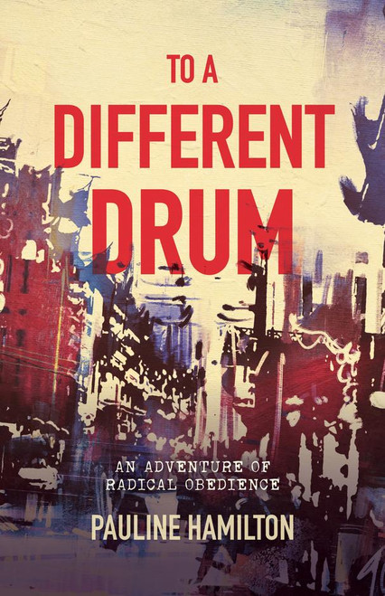 Pauline Hamilton / To A Different Drum: An adventure of radical obedience