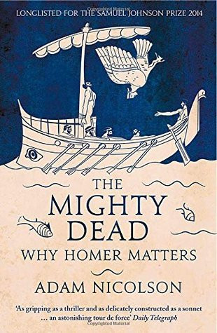 Adam Nicolson / The Mighty Dead: Why Homer Matters