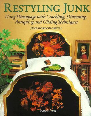 Jane Gordon-Smith / Restyling Junk: Using Decoupage with Crackling, Distressing, Antiquing and Gilding Techniques (Coffee Table Book)