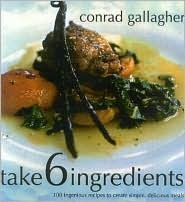 Conrad Gallagher / Take 6 Ingredients: 100 Ingenious Recipes to Create Simple, Delicious Meals (Coffee Table Book)