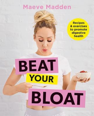 Maeve Madden / Beat Your Bloat: Recipes and exercise to promote digestive health (Coffee Table Book)