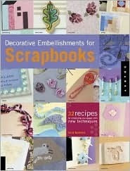 Trice Boerens / Decorative Embellishments for Scrapbooks: 32 Recipes for Enhancing Your Pages With New Techniques (Coffee Table Book)