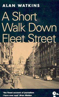 Alan Watkins / A Short Walk Down Fleet Street: From Beaverbrook to Boycott