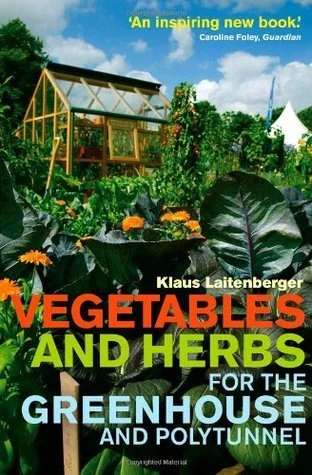 Klaus Laitenberger / Vegetables and Herbs for the Greenhouse and Polytunnel
