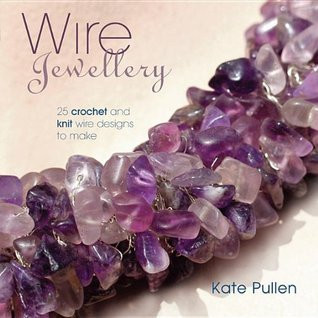 Kate Pullen / Wire Jewellery: 25 Crochet and Knit Wire Designs to Make (Coffee Table Book)