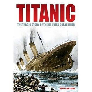 Rupert Matthews / Titanic: The Tragic Story of the Ill-Fated Ocean Liner (Coffee Table Book)