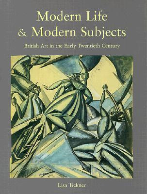 Lisa Tickner / Modern Life & Modern Subjects: British Art in the Early Twentieth Century (Coffee Table Book)