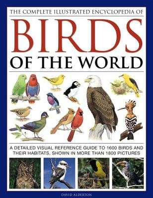 David Alderton / The Complete Illustrated Encyclopedia of Birds of the World: A Detailed Visual Reference Guide To 1600 Birds And Their Habitats, Shown In More Than 1800 Pictures (Coffee Table Book)