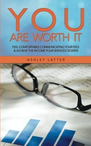 Ashley Latter / You Are Worth It: Feel Comfortable Communicating your Fees & Achieve the Income your Services Deserve