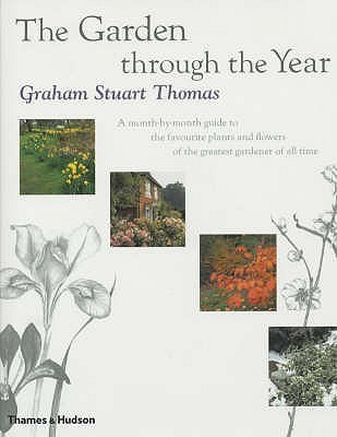 Graham Stuart Thomas / The Garden Through the Year : A Month-By-Month Guide to the Favourite Plants and Flowers of the Greatest Gardener of All Time (Coffee Table Book)