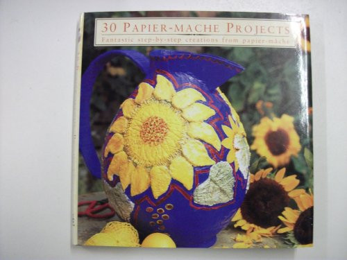 30 Papier-mache Projects: Fantastic Step-by-step Creations from Papier-mache (Coffee Table Book)