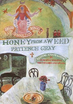 Patience Gray / Honey From a Weed: Fasting and Feasting in Tuscany, Catalonia, the Cyclades and Apulia (Coffee Table Book)