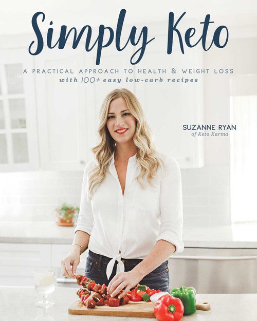 Suzanne Ryan / Simply Keto: A Practical Approach to Health & Weight Loss with 100+ Easy Low-Carb Recipes (Coffee Table Book)