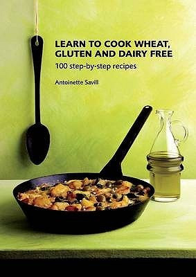 Antoinette Savill / Learn To Cook Wheat Gluten & Dairy Free (Coffee Table Book)