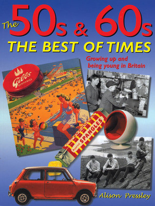 Alison Pressley / The 50s & 60s: The Best of Times: Growing Up and Being Young in Britain (Coffee Table Book)