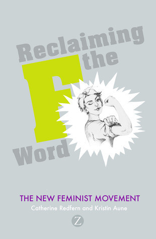 Catherine Redfern / Reclaiming the F Word: The New Feminist Movement