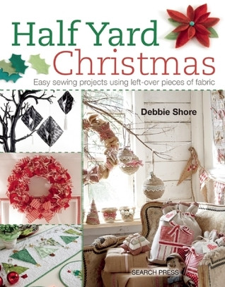 Debbie Shore / Half Yard Christmas: Easy sewing projects using left-over pieces of fabric (Coffee Table Book)
