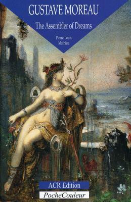Pierre-Louis Mathieu / Gustave Moreau: The Assembler of Dreams